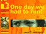 One Day We Had to Run