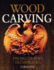 Wood Carving: Projects and Techniques (Fox Chapel Publishing) Comprehensive Reference With 24 Projects, Popular Articles, and Expert Advice From Woodcarving Magazine and Professional Carver Chris Pye