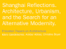 Shanghai Reflections: Architecture, Urbanism, and the Search for an Alternative Modernity