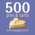 500 Pies & Tarts: the Only Pie & Tart Compendium You'Ll Ever Need