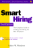 Smart Hiring: the Complete Guide to Finding and Hiring the Best Employees