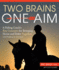 Two Brains, One Aim: a Riding Coach's Key Concepts for Bringing Horse and Rider Together (and Ending in Success! )
