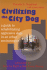 Civilizing the City Dog: a Guide to Rehabilitating Aggressive Dogs in an Urban Environment
