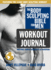 The Body Sculpting Bible for Men Workout Journal: the Ultimate Men's Body Sculpting and Bodybuilding Guide Featuring the Best Weight Training Workouts...Plans Guaranteed to Gain Muscle & Burn Fat