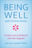 Being Well With Chronic Illness: a Guide to Joy & Resilience With Your Diagnosis
