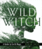 Wild Witch: a Guide to Earth Magic