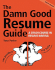 Damn Good Resume Guide: a Crash Course in Resume Writing
