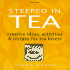 Steeped in Tea: Creative Ideas, Activities, and Recipes for Tea Lovers
