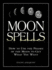 Moon Spells: How to Use the Phases of the Moon to Get What You Want (Moon Magic, Spells, & Rituals Series)
