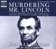 Murdering Mr. Lincoln: a New Detection of the 19th Century's Most Famous Crime