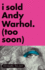 I Sold Andy Warhol (Too Soon): a Memoir