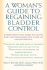 A Woman's Guide to Regaining Bladder Control: Everything You Need to Know for the Diagnosis and Cure of Incontinence