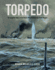 Torpedo: the Complete History of the Worlds Most Revolutionary Naval Weapon