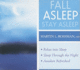 Fall Asleep, Stay Asleep: Relax Into Sleep, Sleep Through the Night, and Awaken Refreshed