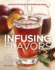 Infusing Flavors: Intense Infusions for Food and Drink: Recipes for Oils, Vinegars, Sauces, Bitters, Waters & More