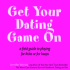 Get Your Dating Game on: a Field Guide to Playing for Kicks Or Keeps