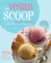 The Vegan Scoop: 150 Recipes for Dairy-Free Ice Cream That Tastes Better Than the "Real" Thing