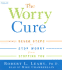 The Worry Cure: Seven Steps to Stop Worry From Stopping You