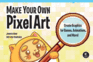 Make Your Own Pixel Art Create Graphics for Games, Animations, and More