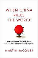 When China Rules the World: the End of the Western World and the Birth of a New Global Order