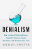 Denialism: How Irrational Thinking Hinders Scientific Progress, Harms the Planet, and Threa Tens Our Lives