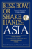 Kiss, Bow, Or Shake Hands: Asia-How to Do Business in 12 Asian Countries