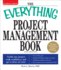 The Everything Project Management Book: Tackle Any Project With Confidence and Get It Done on Time