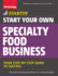 Start Your Own Specialty Food Business: Your Step-By-Step Startup Guide to Success