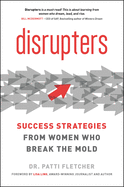 Disrupters: Success Strategies From Women Who Break the Mold