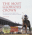 The Most Glorious Crown: the Story of America's Triple Crown Thoroughbreds From Sir Barton to Affirmed [With Dvd]