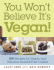 You Won't Believe It's Vegan! : 200 Recipes for Simple and Delicious Animal-Free Cuisine