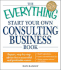 The Everything Start Your Own Consulting Business Book: Expert, Step-By-Step Advice for a Successful and Profitable Career