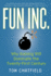 Fun Inc. : Why Gaming Will Dominate the Twenty-First Century