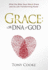Grace: the Dna of God: What the Bible Says About Grace and Its Life-Transforming Power