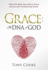 Grace: The DNA of God: What the Bible Says about Grace and Its Life-Transforming Power