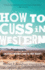 How to Cuss in Western: and Other Missives From the High Desert