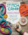 Stitch Camp: 18 Crafty Projects for Kids & Tweens-Learn 6 All-Time Favorite Skills: Sew, Knit, Crochet, Felt, Embroider & Weave