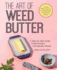 Art of Weed Butter: a Step-By-Step Guide to Becoming a Cannabutter Master