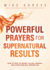 Powerful Prayers for Supernatural Results: How to Pray as Moses, Elijah, Hannah, and Other Biblical Heroes Did