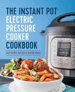 The Instant Pot Electric Pressure Cooker Cookbook: Easy Recipes for Fast & Healthy Meals