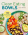 Clean Eating Bowls 100 Real Food Recipes for Eating Clean