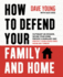 How to Defend Your Family and Home: Outsmart an Invader, Secure Your Home, Prevent a Burglary and Protect Your Loved Ones From Any Threat