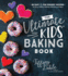 Ultimate Kids Baking Book, the 60 Easy and Fun Dessert Recipes for Every Holiday, Birthday, Milestone and More