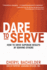 Dare to Serve: How to Drive Superior Results By Serving Others