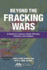 Beyond the Fracking Wars: a Guide for Lawyers, Public Officials, Planners, and Citizens