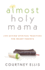 Book: Almost Holy Mama: Life-Giving Spiritual Practices for Weary Parents