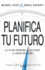 Planifica Tu Futuro: Un Plan Probado Para Llegar Al Lugar Deseado (Spanish Edition)