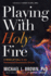 Playing With Holy Fire: a Wake-Up Call to the Pentecostal-Charismatic Church