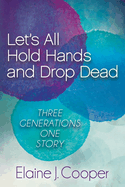 Let's All Hold Hands and Drop Dead: Three Generations One Story