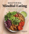 Mastering Mindful Eating: Transform Your Relationship With Food, Plus 30 Recipes to Engage the Senses (a S Elf Care Cookbook) (Anti-Inflammatory Michelle Babb)